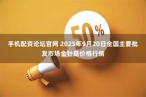 手机配资论坛官网 2025年9月20日全国主要批发市场金针菇价格行情