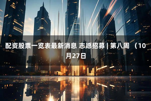 配资股票一览表最新消息 志愿招募 | 第八周 （10月27日